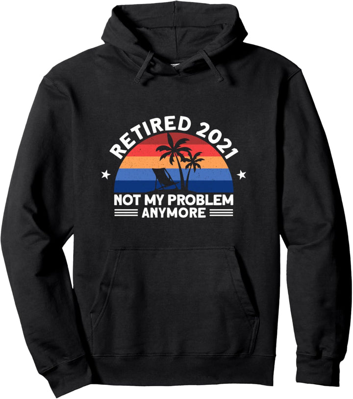 Retired 2021 Not My Problem Anymore Retro Funny Retirement Pullover Hoodie
