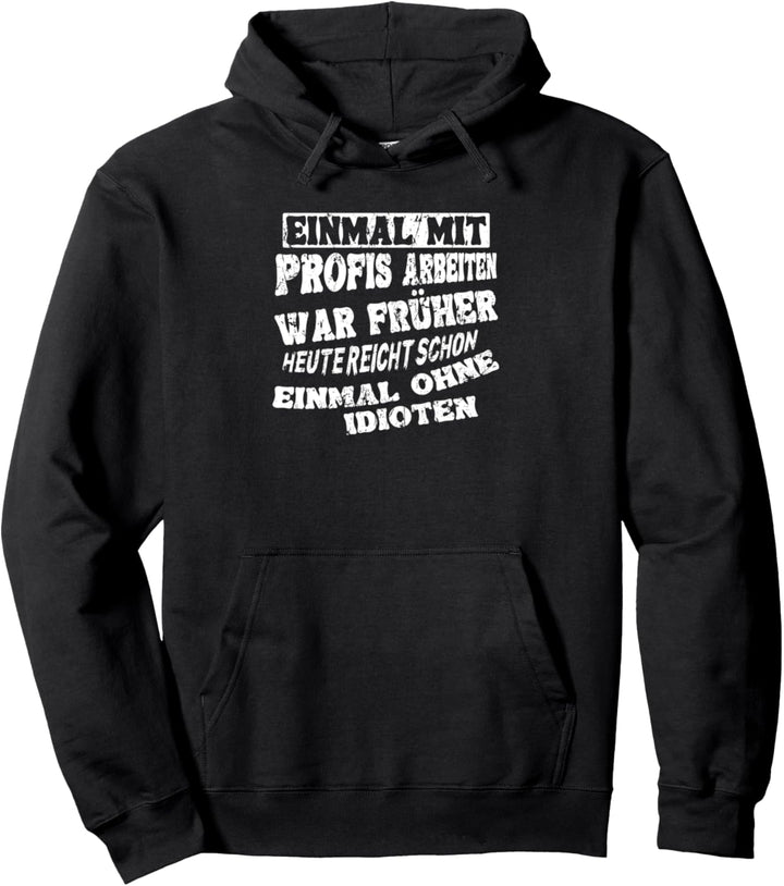 Einmal mit Profis arbeiten war früher einmal ohne Idioten Pullover Hoodie