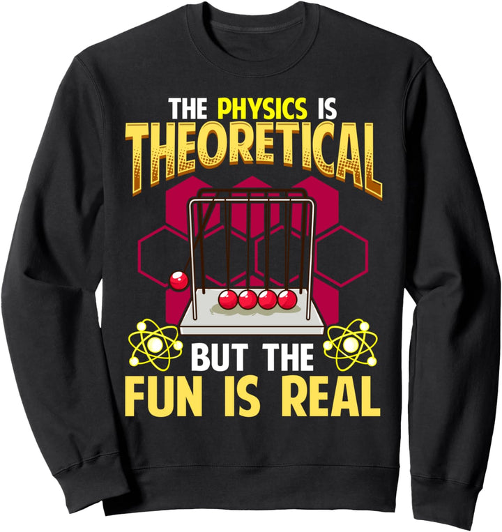 The Physics is Theoretical But The Fun Is Real Funny Pun Sweatshirt