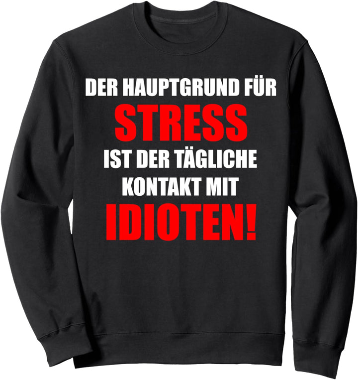 Der Hauptgrund Für Stress Ist Der Tägl. Kontakt Mit Idioten Sweatshirt