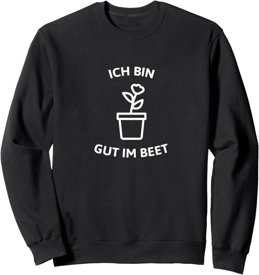 Ich bin gut im Beet, Lustiges Gärtner und Hobbygärtner Sweatshirt