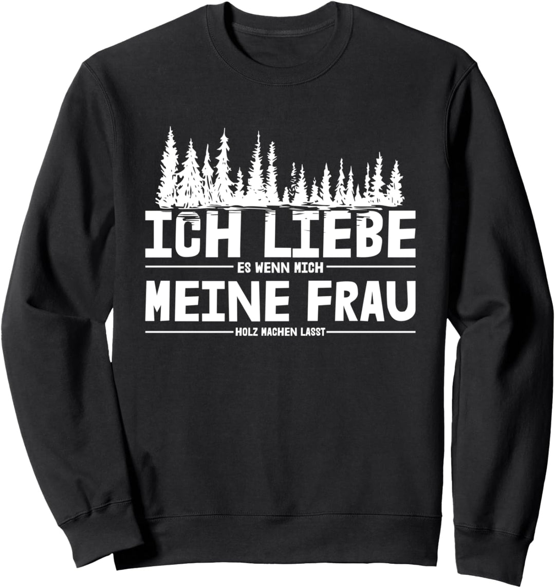 Ich Liebe Es Wenn Mich Meine Frau Holz Machen Lässt Motiv Sweatshirt