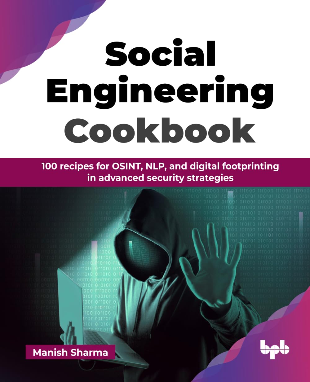 Social Engineering Cookbook: 100 recipes for OSINT, NLP, and digital footprinting in advanced securi