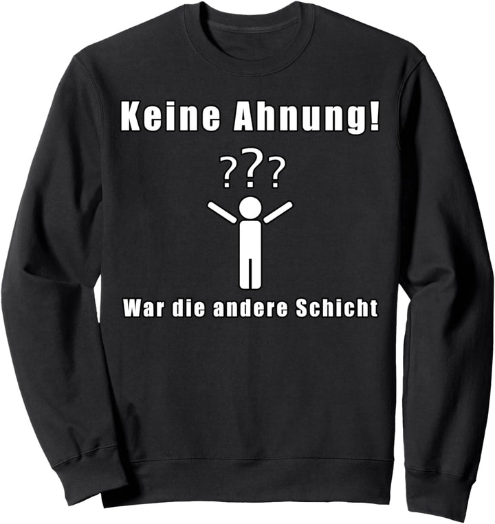 Keine Ahnung war die andere Schicht Fun Sweatshirt
