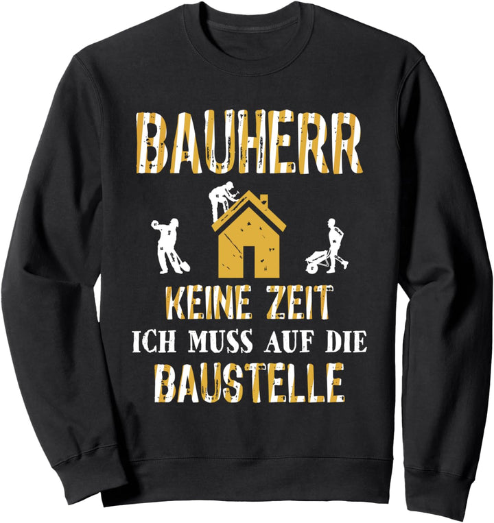 Bauherr Keine Zeit Ich Muss Auf Die Baustelle Bauherren Sweatshirt