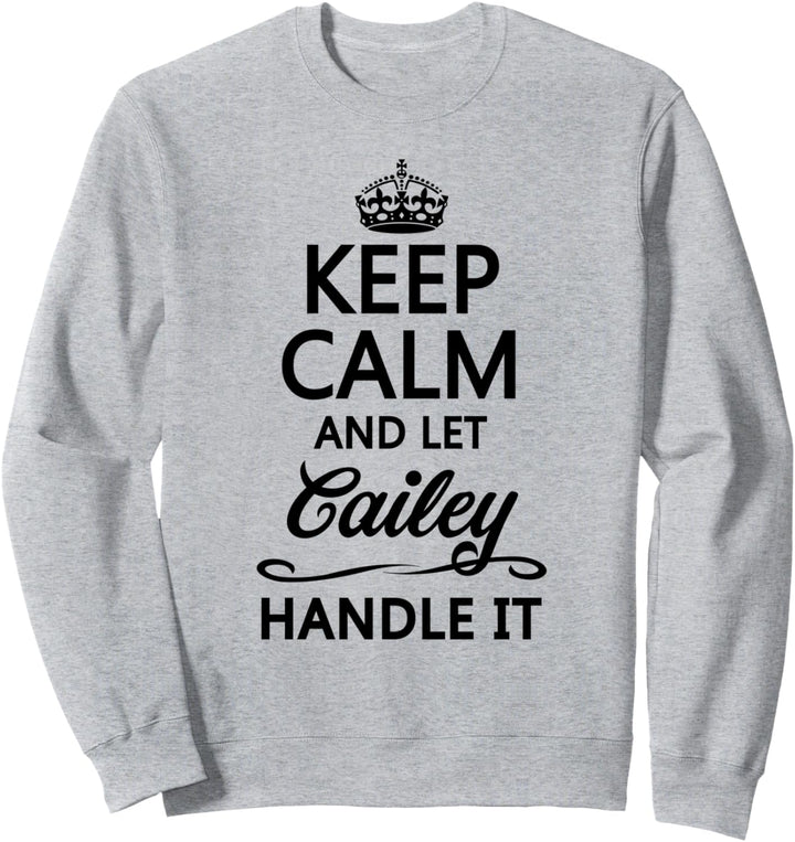 KEEP CALM and let CAILEY Handle It | Funny Name Gift - Sweatshirt