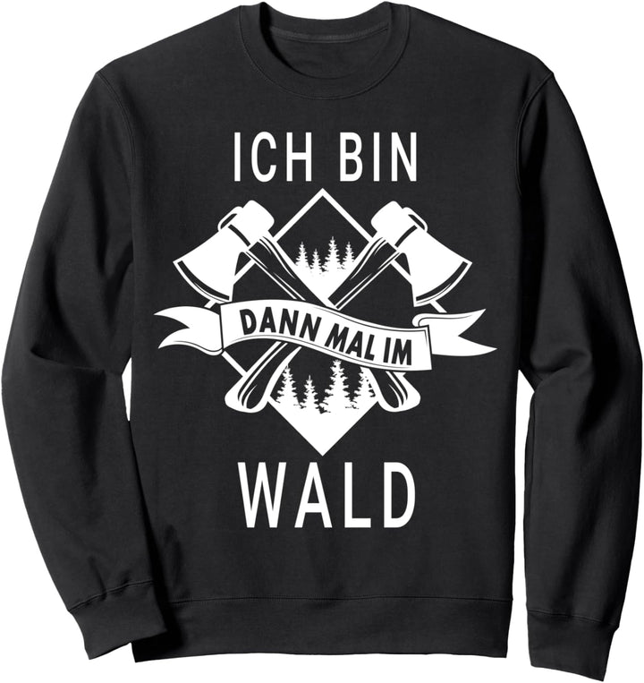 Ich bin dann mal im Wald - Holzfäller Waldarbeiter Sweatshirt