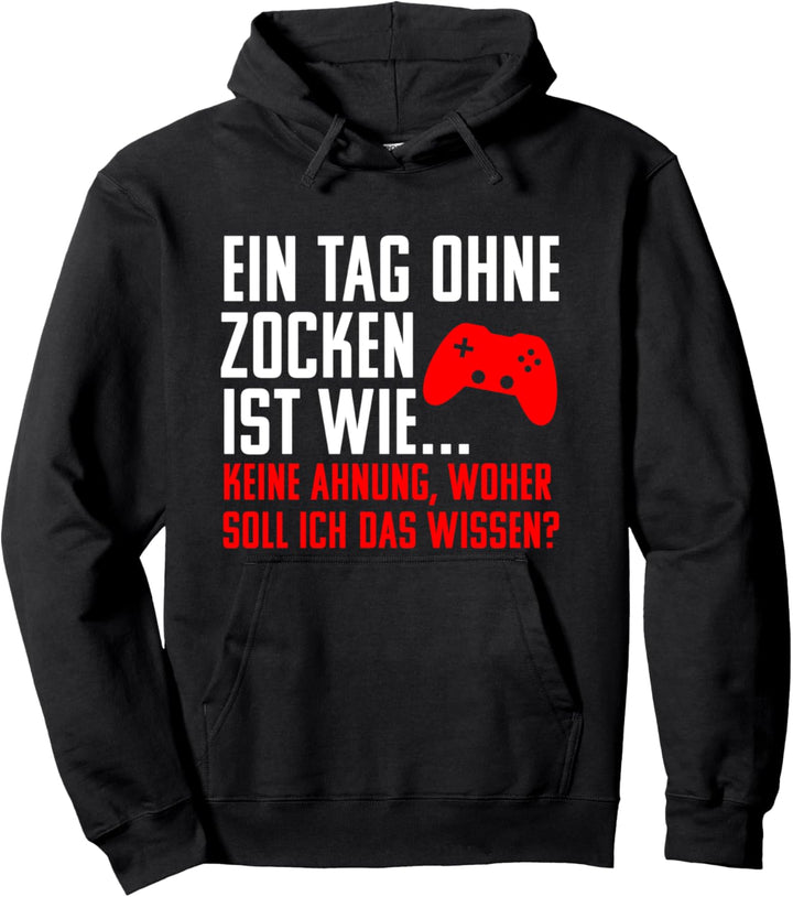 Ein Tag Ohne Zocken ist wie... Keine Ahnung! Gamer Fun Pullover Hoodie