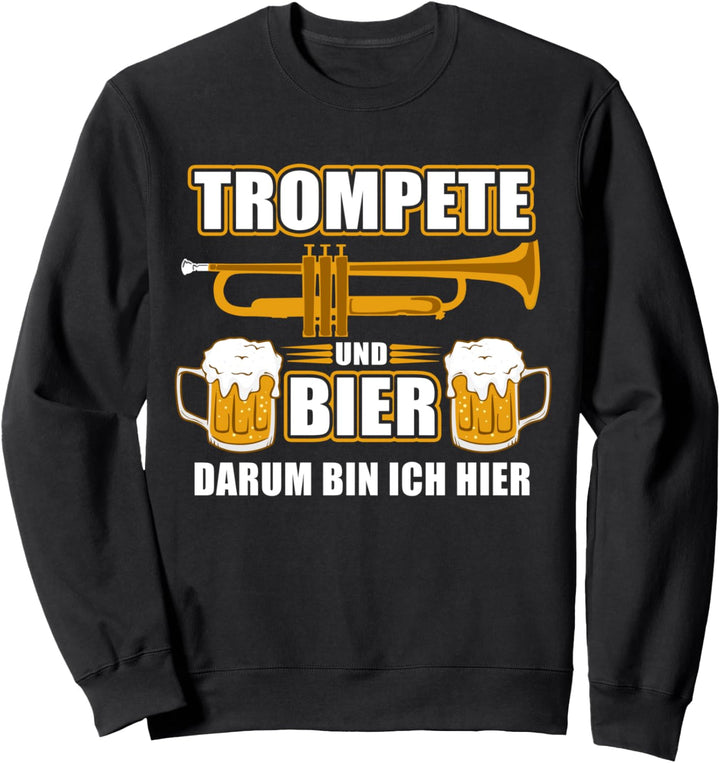 Trompete und Bier - darum bin ich hier / Lustiges Trompeter Sweatshirt