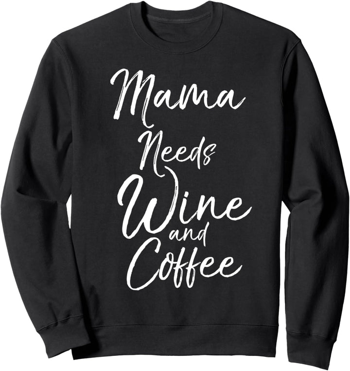 Cute Tired Mom Quote Funny Gift Mama Needs Wine and Coffee Sweatshirt