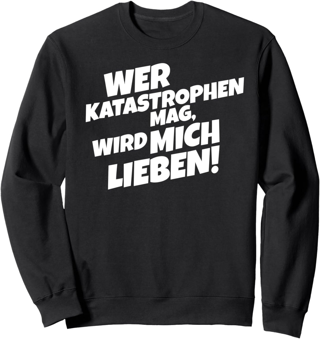 Wer Katastrophen Mag Wird Mich Lieben! Sweatshirt