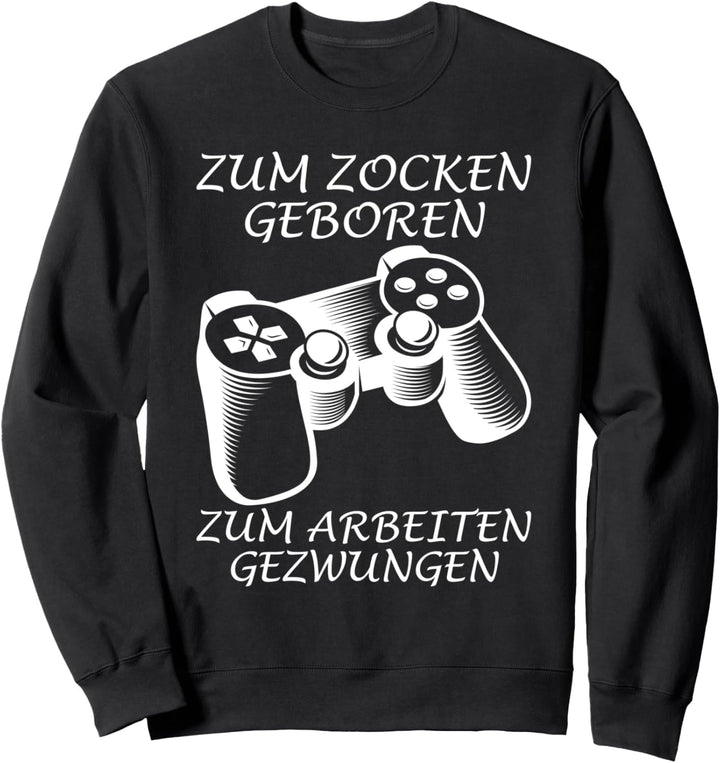 Zum Zocken geboren - Zum Arbeiten gezwungen Sweatshirt
