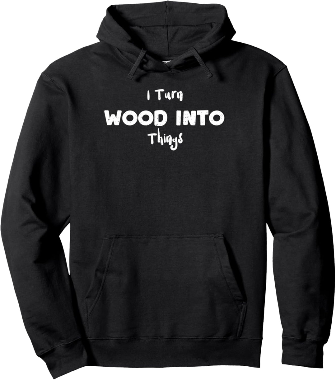 Holzarbeit: I Turn Wood Into Things - Schreiner Pullover Hoodie