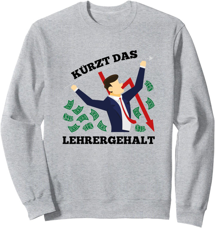 Kürzt Das Lehrergehalt Sweatshirt