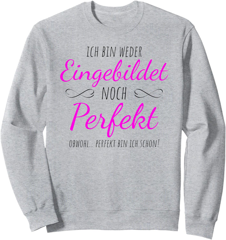 Nicht Eingebildet aber Perfekt - Ironisch arroganter Spruch Sweatshirt