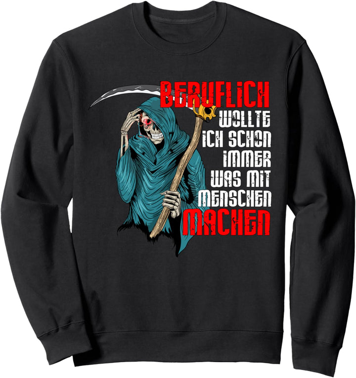Sensenmann Beruflich wollte was mit Menschen machen Geschenk Sweatshirt