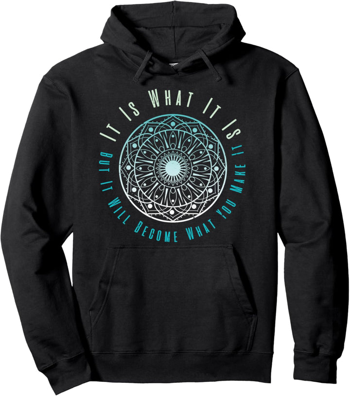 It Is What It Is But It Will Become What You Make It Pullover Hoodie