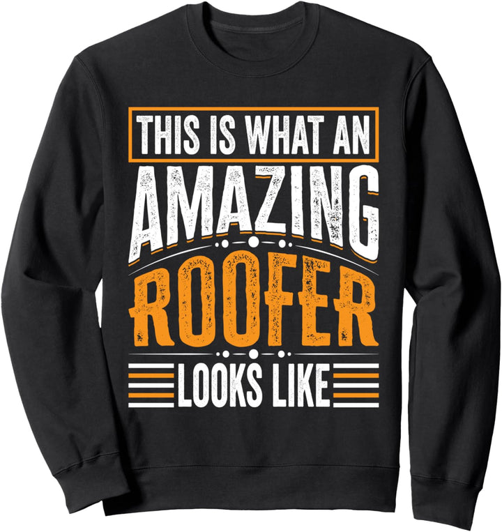 This Is What An Amazing Roofer Looks Like - Funny Roofer Sweatshirt