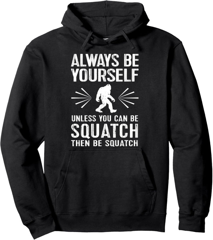 Squatch TShirt: Be Yourself Unless Can Be Squatch Pullover Hoodie