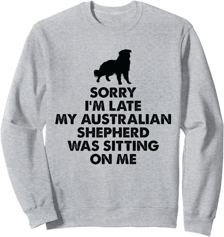 Ich bin spät mein Aussie sass auf mir - Australian Shepherd Sweatshirt