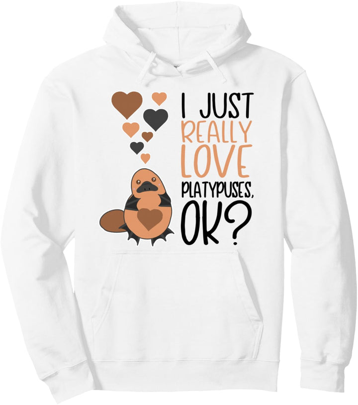 I Just Really Love Platypuses OK - Cute Platypus Pullover Hoodie
