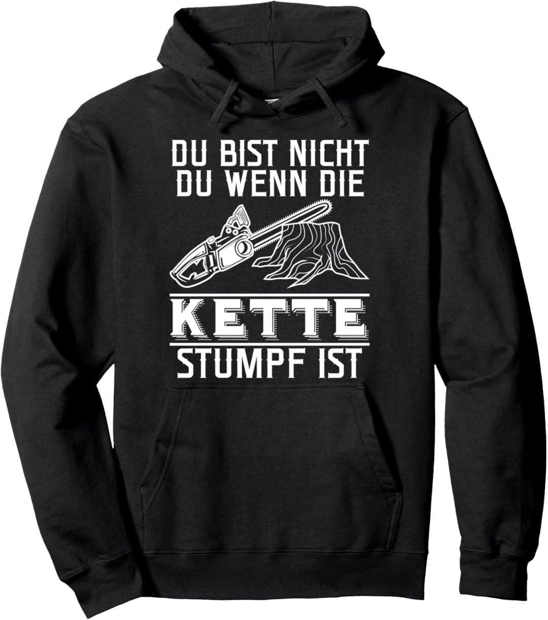 Du bist nicht du wenn die Kette stumpf ist Forstwirt Förster Pullover Hoodie