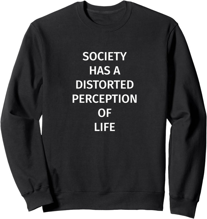 Society has a distorted perception of life Sweatshirt