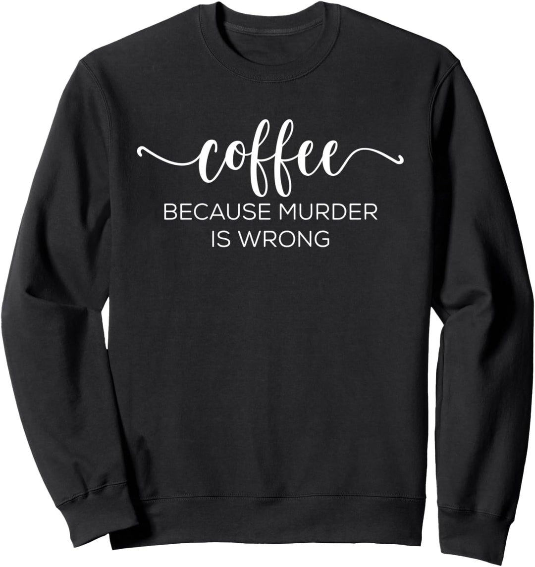 Coffee Because Murder Is Wrong Barista Caffeine Humor Sweatshirt