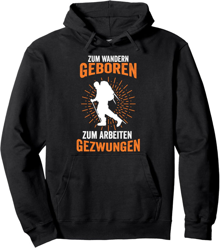 Zum Wandern geboren zum Arbeiten gezwungen Wanderer Pullover Hoodie