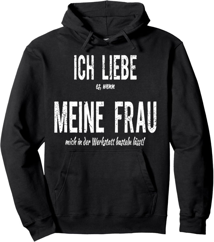 Werkstatt - Ich liebe es wenn meine Frau mich basteln lässt Pullover Hoodie