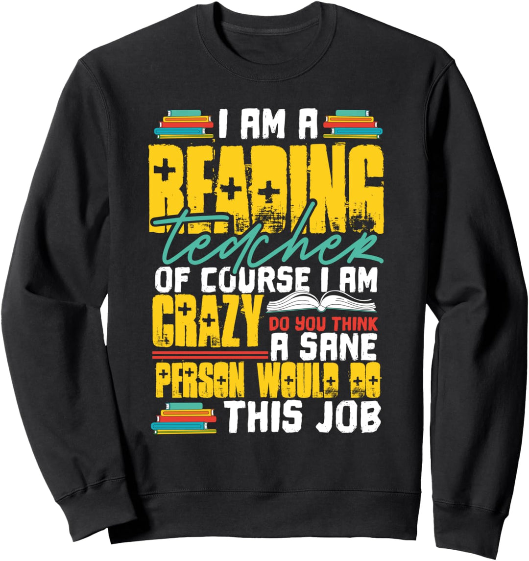 I Am A Reading Teacher Of Course I Am Crazy Funny Teachers Sweatshirt
