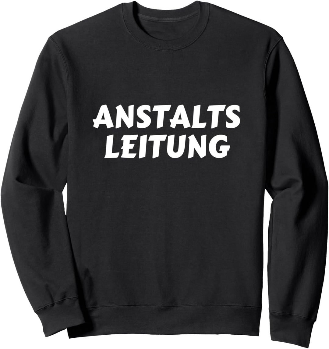 Anstaltsleitung Lustige Sprüche Humor Spass Sweatshirt