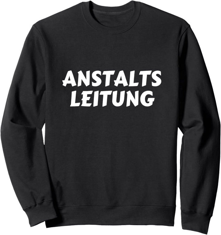Anstaltsleitung Lustige Sprüche Humor Spass Sweatshirt