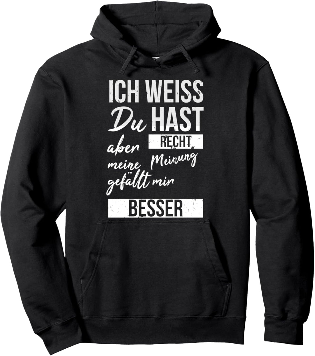 Ich weiss du hast Recht aber meine Meinung gefällt mir besser Pullover Hoodie
