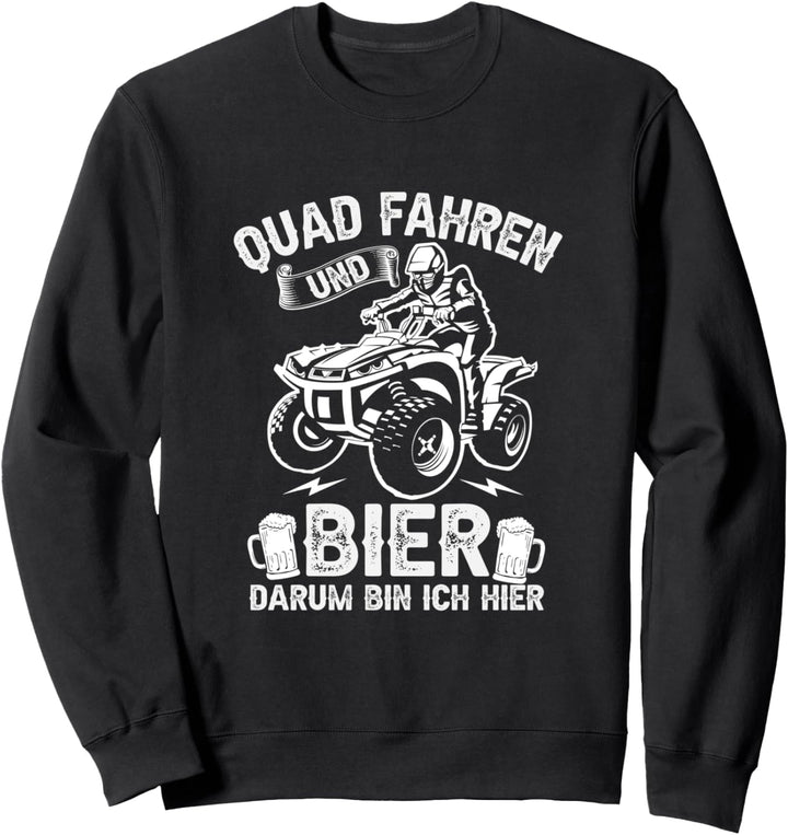 Quad fahren und Bier darum bin ich hier Sweatshirt
