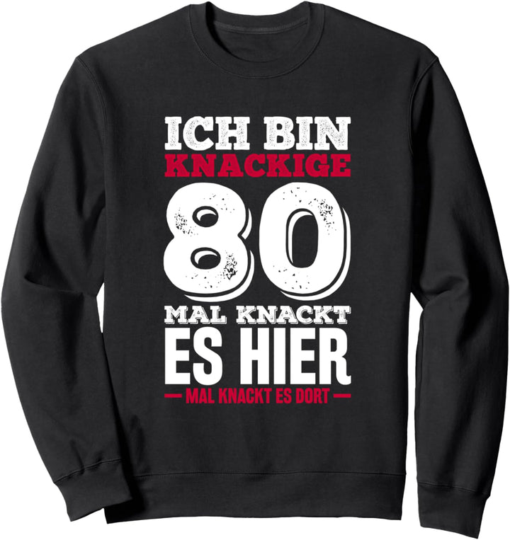 Ich bin knackige 80 - Mal knackt es hier mal knackt es dort Sweatshirt