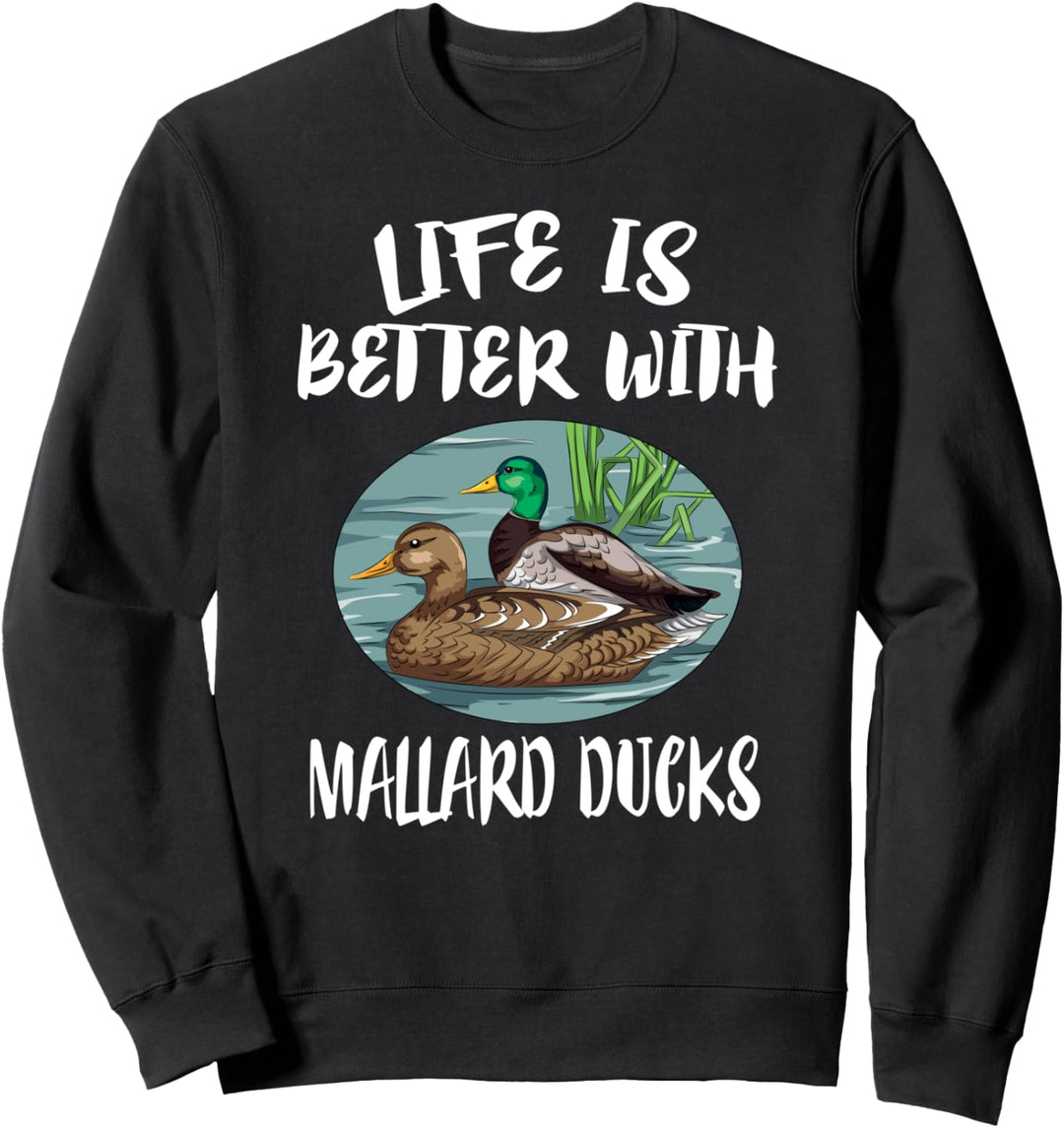 Life is Better With Mallard Ducks Birds Sweatshirt