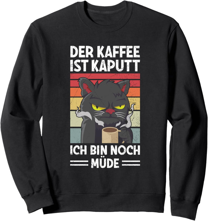 Der Kaffee Ist Kaputt Ich Bin Noch Müde Morgenmuffel Katze Sweatshirt