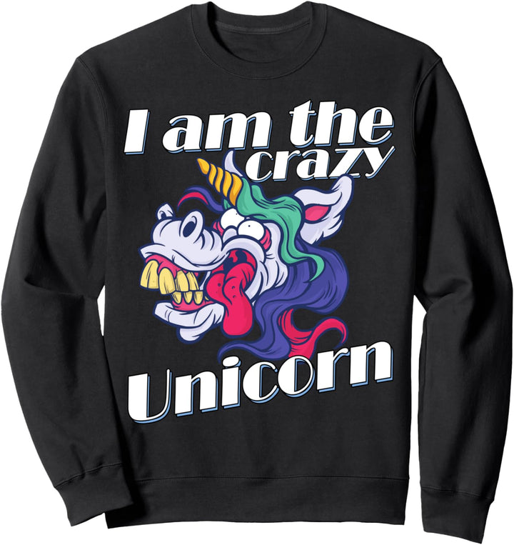 I am the Crazy Unicorn Party Fun Lustig Verrücktes Einhorn Sweatshirt