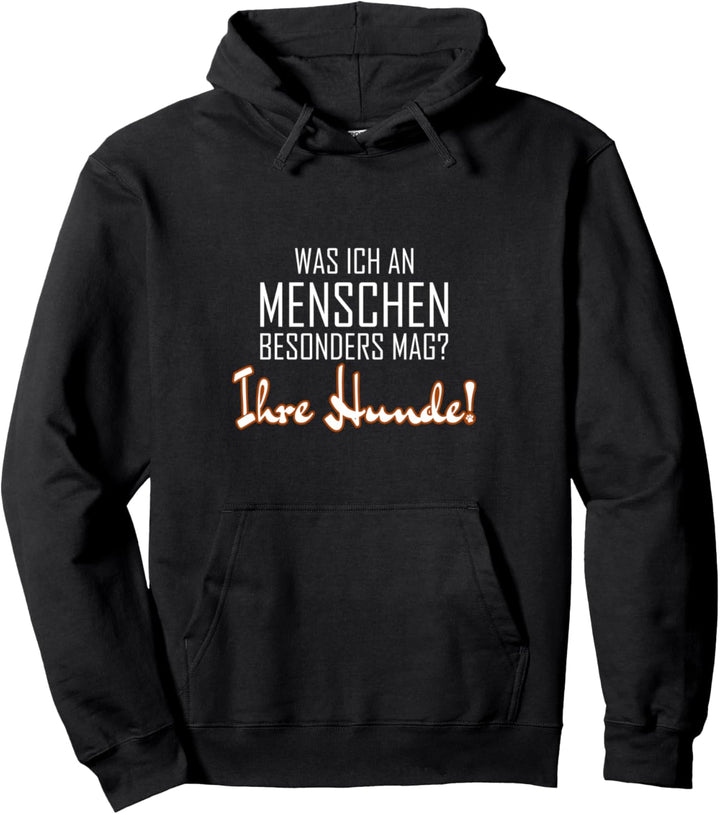 Was ich an Menschen mag? Ihre Hunde! Pullover Hoodie