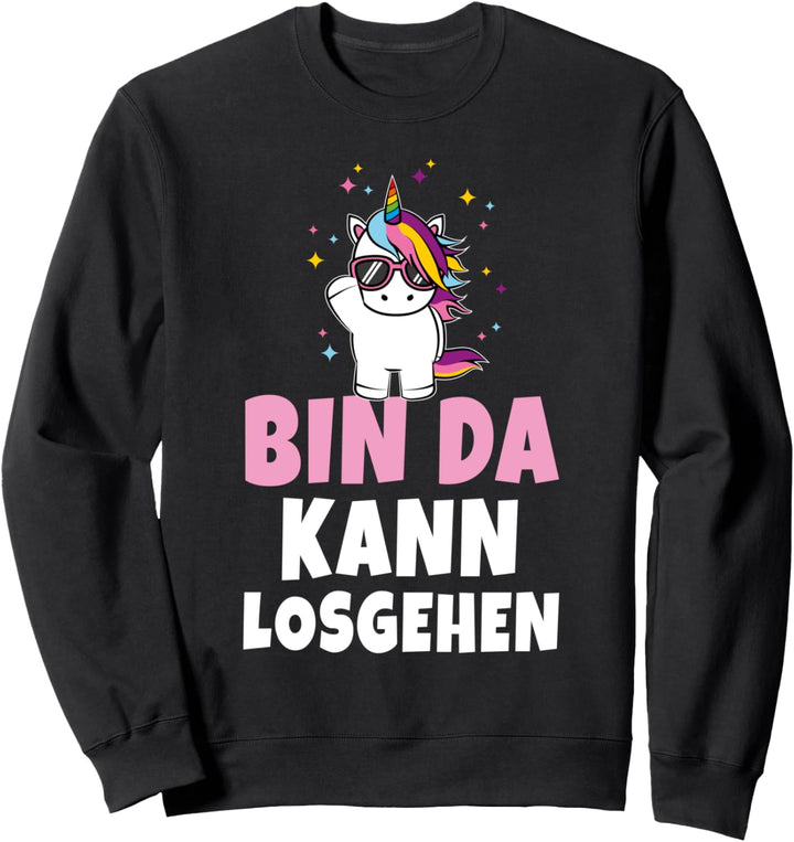 Bin da kann losgehen Einhorn Unicorn Party lustige Sprüche Sweatshirt
