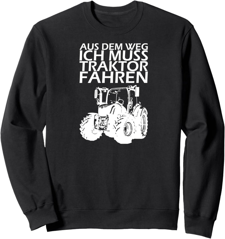 Aus dem Weg ich muss Traktor fahren! Traktor Sweatshirt