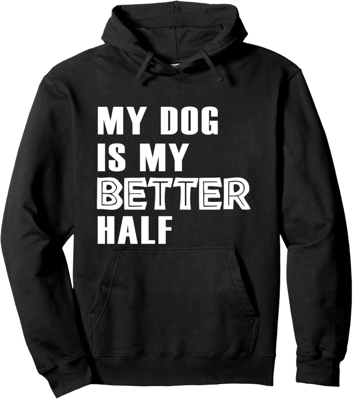 My Dog Is My Better Half - Funny Dog Lover Pullover Hoodie