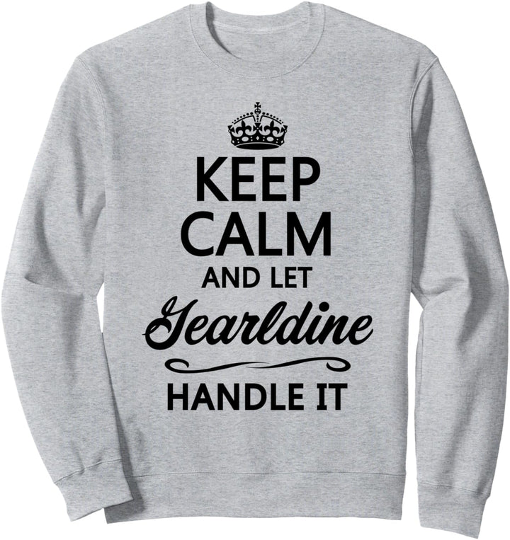 KEEP CALM and let GEARLDINE Handle It | Funny Name Gift - Sweatshirt