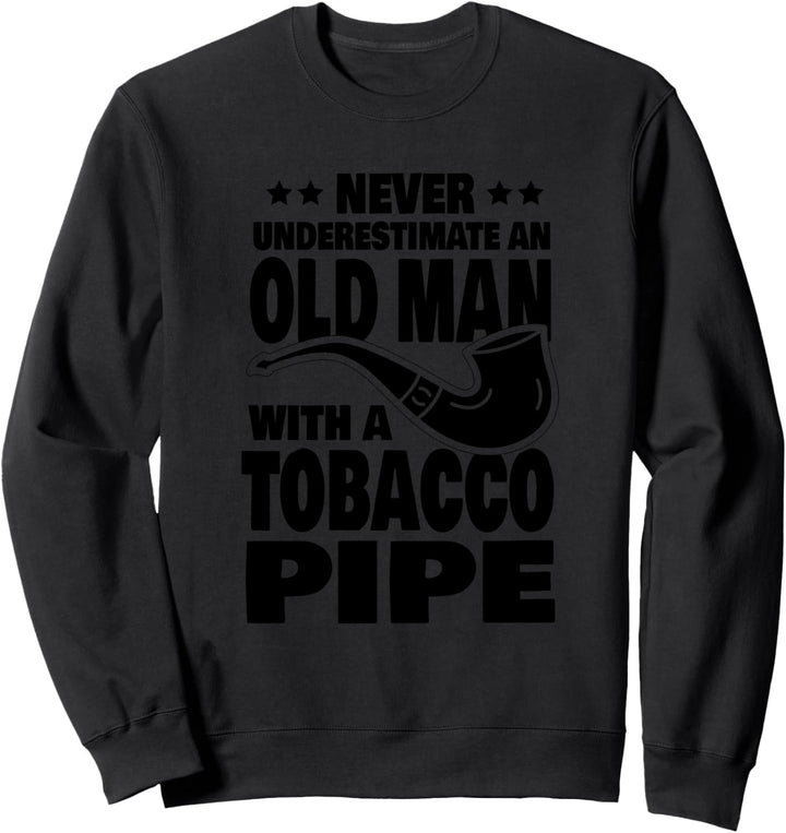 Never Underestimate an Old Man with a Tobacco Pipe Dad Sweatshirt