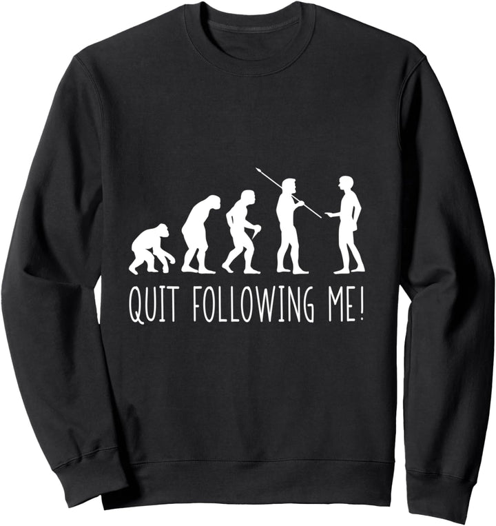 Funny Quit Following Me Human Evolution Sweatshirt
