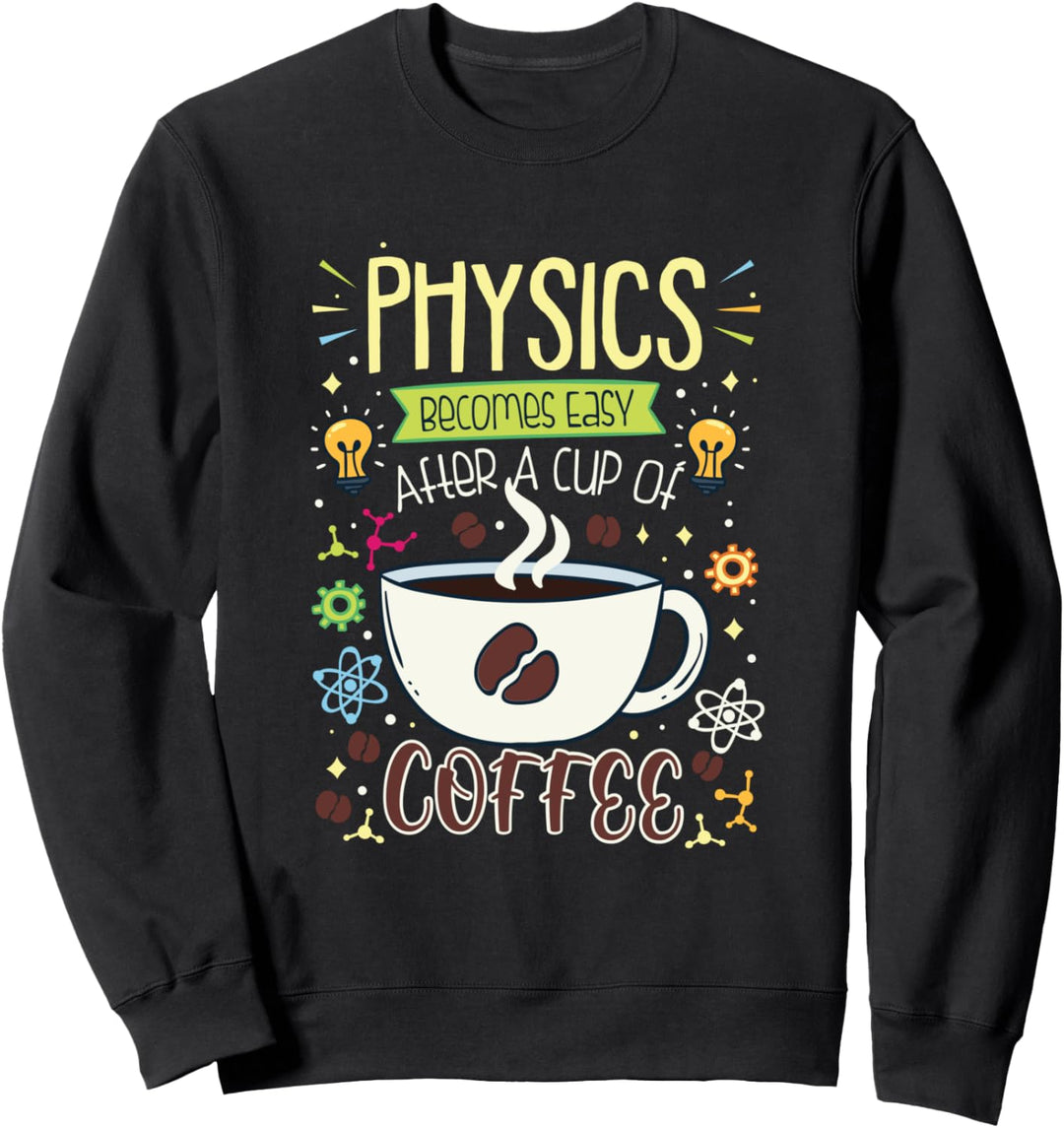 Physik - Physics Becomes Easy After A Cup Of Coffee Sweatshirt