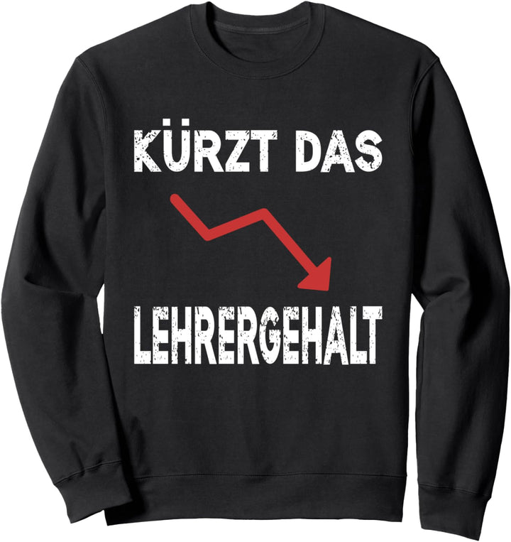 Kürzt das Lehrergehalt Spruch Lustig Schüler Sweatshirt