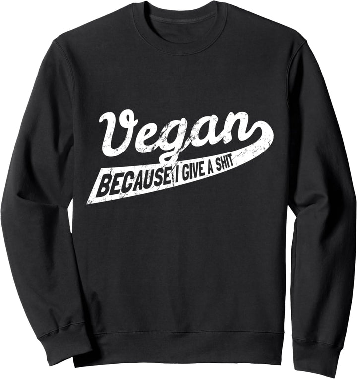Vegan Because I Give A Shit Sweatshirt