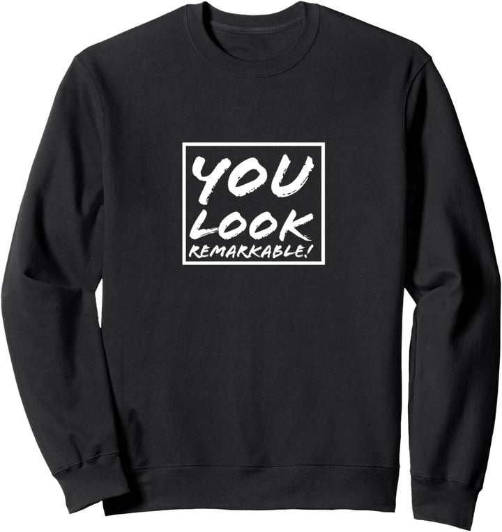 You look remarkable! Sweatshirt
